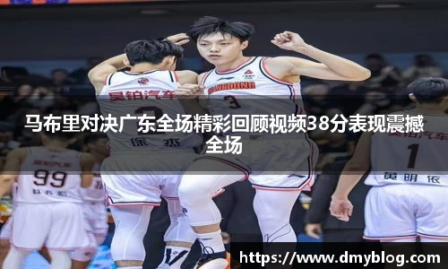 马布里对决广东全场精彩回顾视频38分表现震撼全场